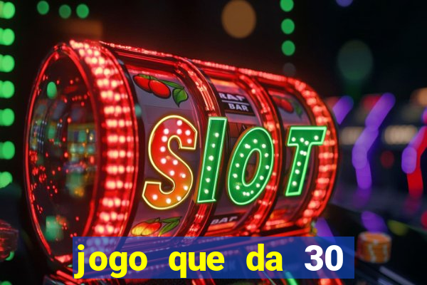 jogo que da 30 reais de bonus